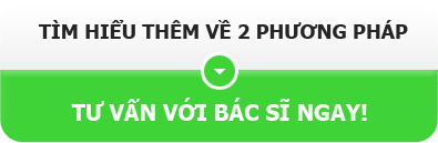 Tìm hiểu về 2 phương pháp - Tư vấn với bác sĩ ngay!
