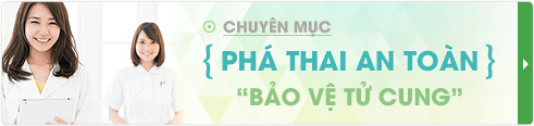 Chuyên mục: Phá thai an toàn - Bảo vệ tử cung
