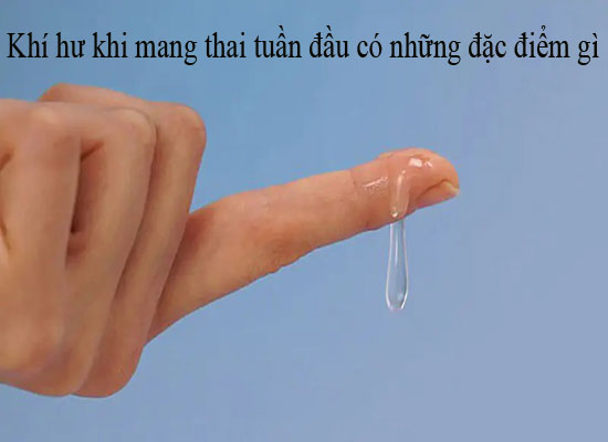 Khí hư khi mang thai tuần đầu có những đặc điểm gì