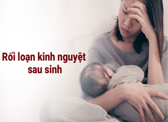 Rối loạn kinh nguyệt sau sinh có sao không