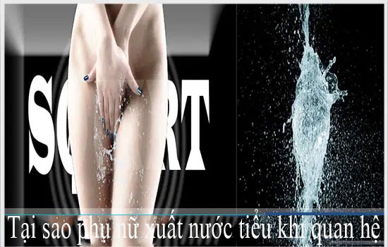 Tại sao phụ nữ xuất nước tiểu khi quan hệ