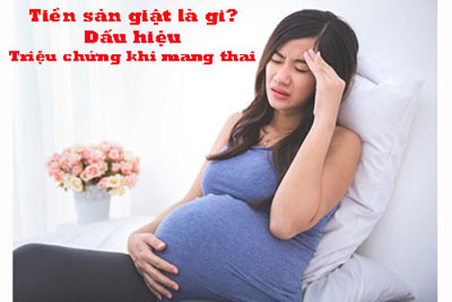 Tiền sản giật là gì? Dấu hiệu triệu chứng khi mang thai