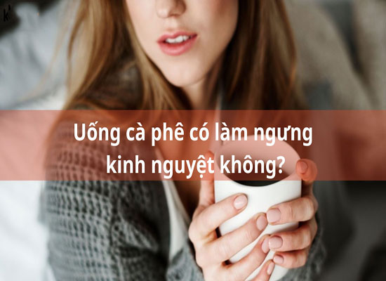 Uống cà phê có làm ngưng kinh nguyệt không