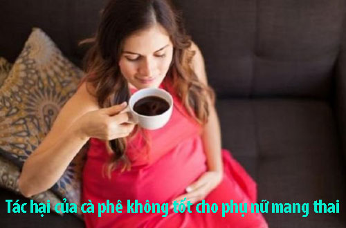 Tác hại của cà phê không tốt cho phụ nữ mang thai Tác hại của cà phê không tốt cho phụ nữ mang thai